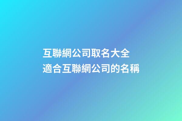 互聯網公司取名大全 適合互聯網公司的名稱